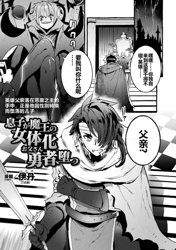 【中文翻译】息子が魔王の女体化お父さん勇者、堕つ【単話】 - 著者 	伊丹
出版社名 	キルタイムコミュニケーション 
与成为了魔王的亲生儿子相对，父亲勇者试图说服。但是父亲的愿望没有实现，结果被魔法光线照射而变成女性。等待那位性转换成为丰满美女的勇者的是触手玩弄乳o引发的母乳喷射o潮！第一次女性的o潮，以及触手释放的催淫剂所致无法停止的身体[X_X]的[X_X]。魔王巨根[X_X]了最后一击！[X_X]的内部直到被[X_X]，一边在狂喜中疯狂，她将堕落为邪恶的妈妈……