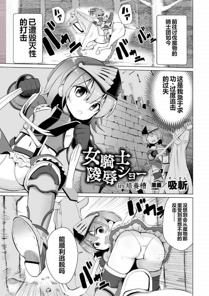 【中文翻译】女騎士陵○ショーin培養槽【単話】 - 作者 	吸斬
出版社名 	キルタイムコミュニケーション 
被魔物打败，虽然逃跑了，但还是被追兵抓住的女骑士。醒来时被困在舞台上设置的培养胶囊中，成为了魔物们凌辱表演的玩物！？在假扮解说员的魔物的言语攻击下，被蠕动的触手玩弄乳o和尿o，被巨大的触手阴o同时猛烈侵犯两个洞。尽管在屈辱中拼命维护自己的尊严，被注入魔物的种子到[X_X]里，最终不得不怀孕生产—
 [用户创建]