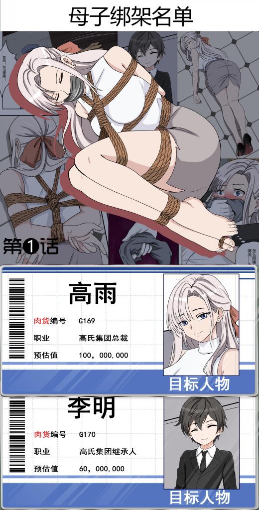 母子绑架名单【第1话】 - 故事简介：传闻，有一个神秘组织‘白厅’，内部的人员非富即贵。他们的利益交织在一起，为了大家的安全，每一个加入白厅的人都必须交一份“投名状”。而这投名状的内容就是需要绑架来一对母子供白厅成员交易、娱乐。

因为这一条铁律导致无数的母子成为了被绑架名单上的目标——

接漫画、插画约稿： 多年漫画插画同人的绘制经验，可以解决你的所有幻想场景，调教、重口、紧缚、胶衣等等，绘制内容无下限 漫画上皆为本人绘制，有意者可直接加好友咨询【可能比你想象的贵，但是很值得】 QQ：2114899976

加入赞助，可看上万钻、上百部的作品